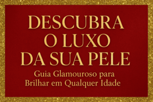 A Pele Que Você Habita: Um Roteiro de Amor, Autocuidado e Glamour