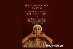SPA Glamouroso em Casa: Massagem Facial em 10 Minutos + Receitas Naturais para Rejuvenescer com Estilo