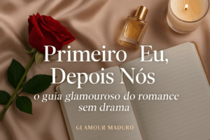 Primeiro Eu, Depois Nós: o guia glamouroso do romance sem drama