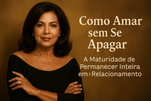 Como Amar Sem Se Apagar: A Força da Mulher que Permanece Inteira